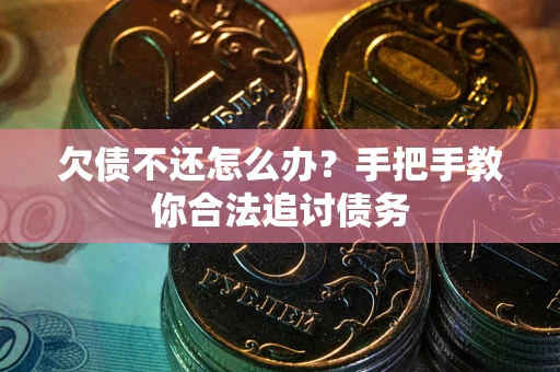 武汉欠债不还怎么办？手把手教你合法追讨债务