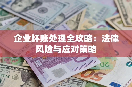 武汉企业坏账处理全攻略：法律风险与应对策略