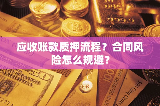 武汉应收账款质押流程？合同风险怎么规避？