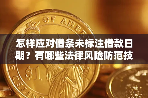 武汉怎样应对借条未标注借款日期？有哪些法律风险防范技巧？