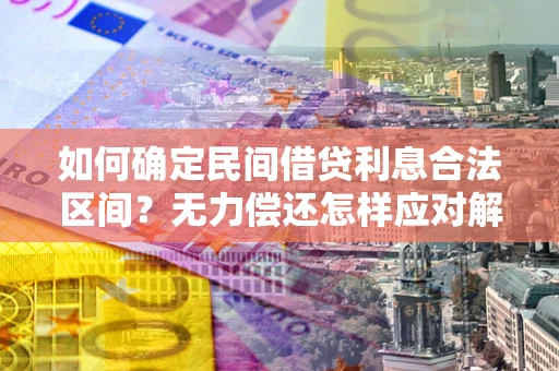武汉如何确定民间借贷利息合法区间？无力偿还怎样应对解决法门？