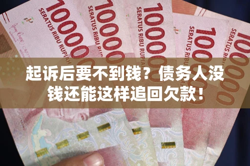 武汉起诉后要不到钱？债务人没钱还能这样追回欠款！