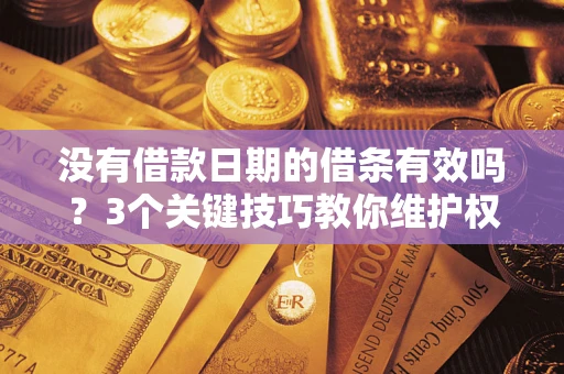 武汉没有借款日期的借条有效吗？3个关键技巧教你维护权益