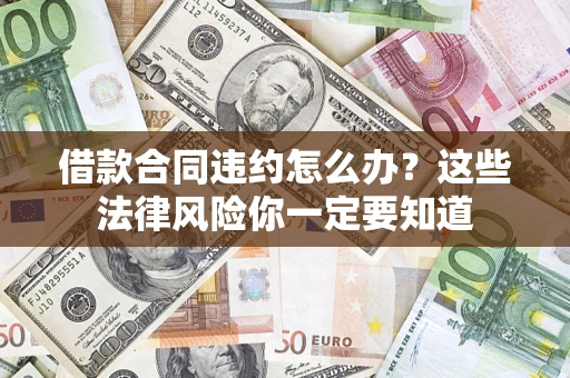 武汉借款合同违约怎么办？这些法律风险你一定要知道