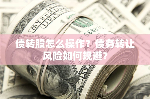 武汉债转股怎么操作？债务转让风险如何规避？