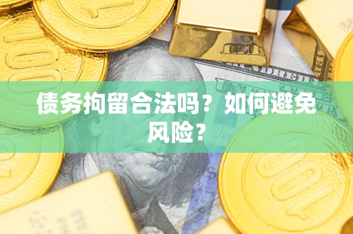 武汉债务拘留合法吗？如何避免风险？