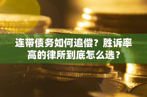 武汉连带债务如何追偿？胜诉率高的律所到底怎么选？