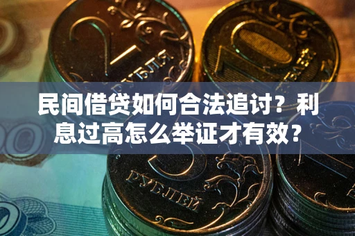武汉民间借贷如何合法追讨？利息过高怎么举证才有效？