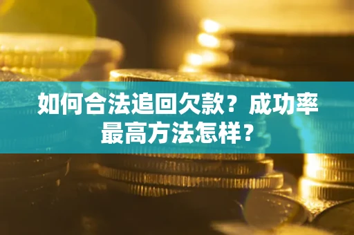武汉如何合法追回欠款？成功率最高方法怎样？