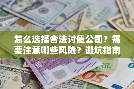 武汉怎么选择合法讨债公司？需要注意哪些风险？避坑指南来了！