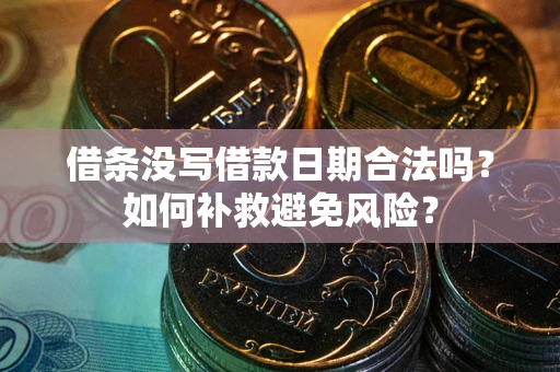 武汉借条没写借款日期合法吗？如何补救避免风险？