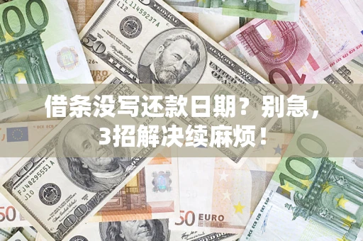 武汉借条没写还款日期？别急，3招解决续麻烦！