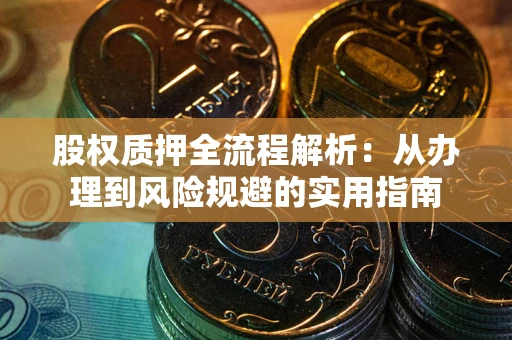 武汉股权质押全流程解析：从办理到风险规避的实用指南