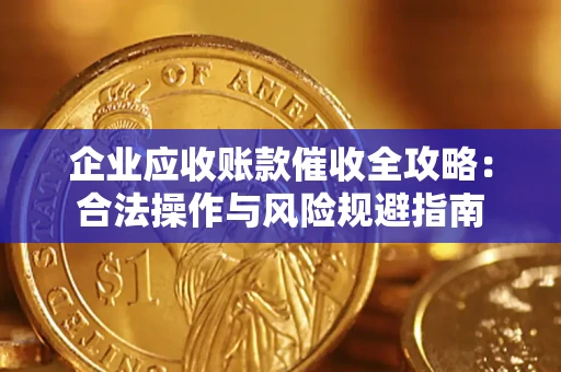 武汉企业应收账款催收全攻略：合法操作与风险规避指南