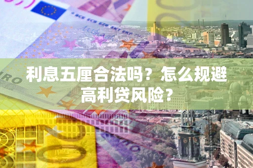 武汉利息五厘合法吗？怎么规避高利贷风险？