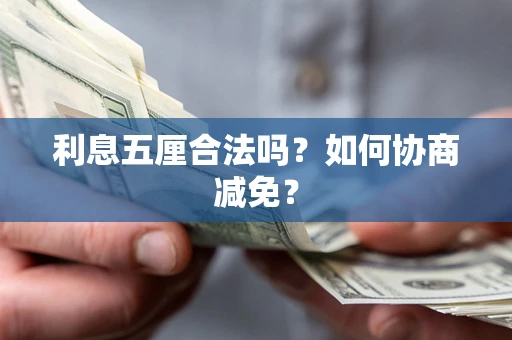 武汉利息五厘合法吗？如何协商减免？