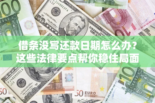 武汉借条没写还款日期怎么办？这些法律要点帮你稳住局面