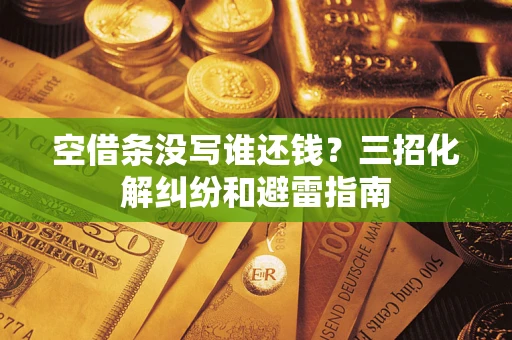武汉空借条没写谁还钱？三招化解纠纷和避雷指南
