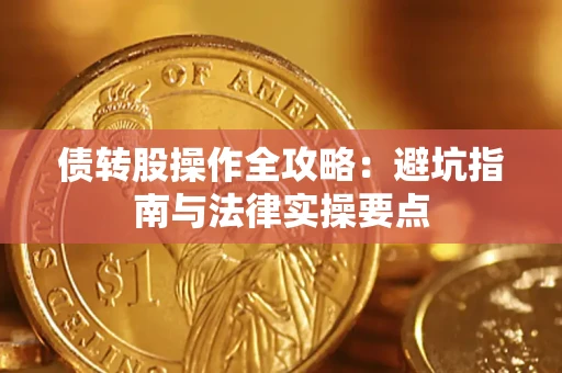 武汉债转股操作全攻略：避坑指南与法律实操要点