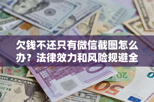 武汉欠钱不还只有微信截图怎么办？法律效力和风险规避全解析
