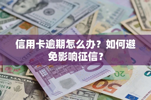 武汉信用卡逾期怎么办？如何避免影响征信？