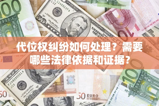 武汉代位权纠纷如何处理？需要哪些法律依据和证据？