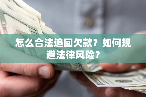 武汉怎么合法追回欠款？如何规避法律风险？