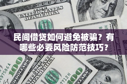 武汉民间借贷如何避免被骗？有哪些必要风险防范技巧？