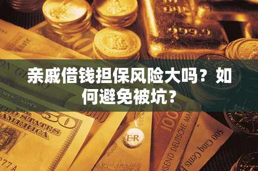 武汉亲戚借钱担保风险大吗？如何避免被坑？