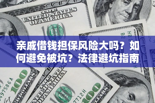 武汉亲戚借钱担保风险大吗？如何避免被坑？法律避坑指南