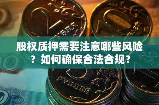 武汉股权质押需要注意哪些风险？如何确保合法合规？