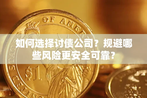 武汉如何选择讨债公司？规避哪些风险更安全可靠？