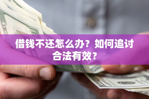 武汉借钱不还怎么办？如何追讨合法有效？