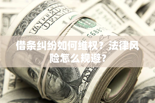 武汉借条纠纷如何维权？法律风险怎么规避？
