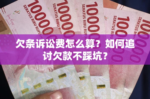 武汉欠条诉讼费怎么算？如何追讨欠款不踩坑？