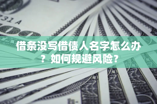 武汉借条没写借债人名字怎么办？如何规避风险？