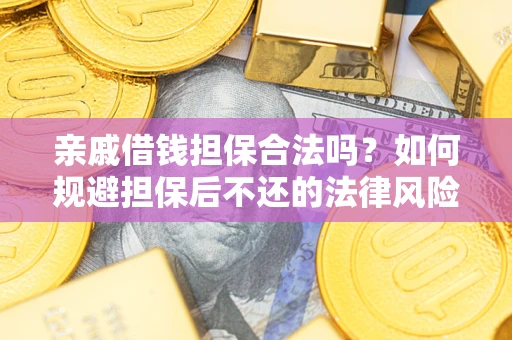 武汉亲戚借钱担保合法吗？如何规避担保后不还的法律风险？