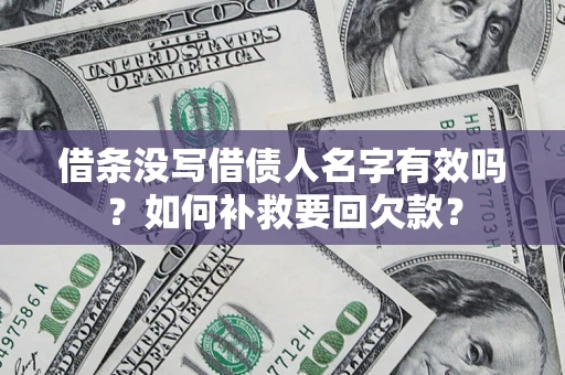 武汉借条没写借债人名字有效吗？如何补救要回欠款？
