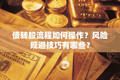 武汉债转股流程如何操作？风险规避技巧有哪些？