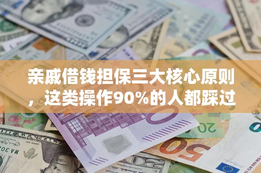 武汉亲戚借钱担保三大核心原则，这类操作90%的人都踩过坑！附法院判决案例