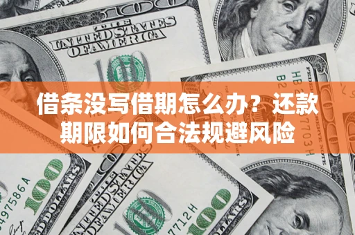 武汉借条没写借期怎么办？还款期限如何合法规避风险