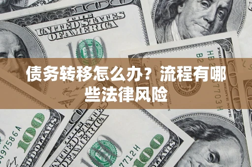 武汉债务转移怎么办？流程有哪些法律风险